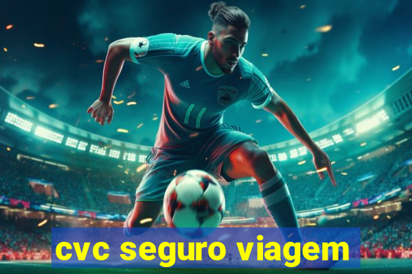 cvc seguro viagem